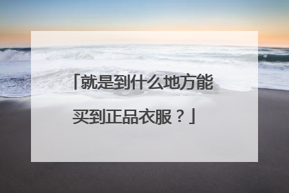 就是到什么地方能买到正品衣服？