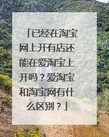已经在淘宝网上开有店还能在爱淘宝上开吗?爱淘宝和淘宝网有什么区别?