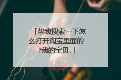 帮我搜索一下怎么打开淘宝里面的?我的宝贝.