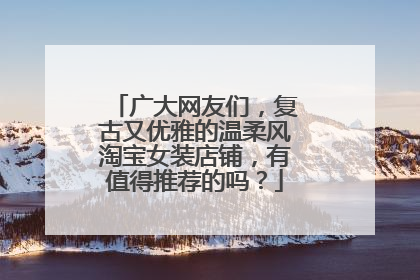 广大网友们，复古又优雅的温柔风淘宝女装店铺，有值得推荐的吗？