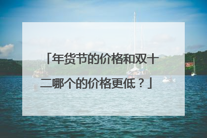 年货节的价格和双十二哪个的价格更低？