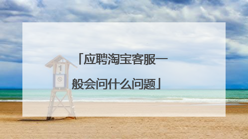应聘淘宝客服一般会问什么问题