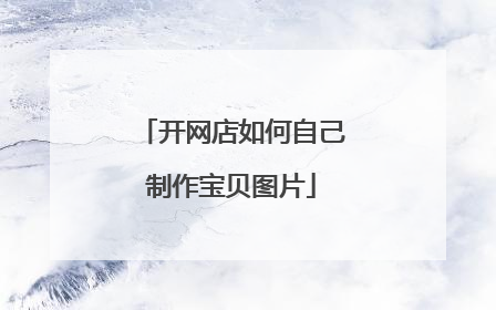 开网店如何自己制作宝贝图片