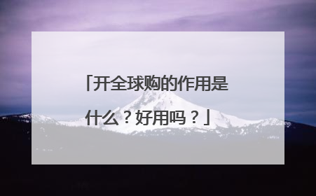开全球购的作用是什么?好用吗?