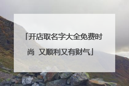 开店取名字大全免费时尚 又顺利又有财气