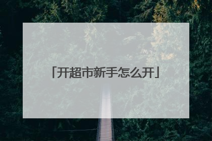 开超市新手怎么开