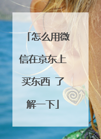 怎么用微信在京东上买东西 了解一下
