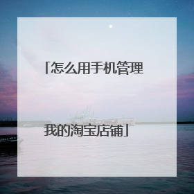 怎么用手机管理我的淘宝店铺