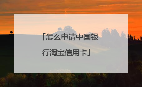 怎么申请中国银行淘宝信用卡