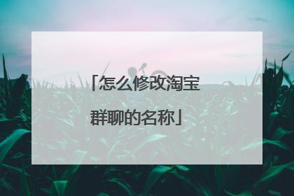怎么修改淘宝群聊的名称