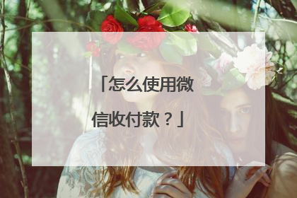 怎么使用微信收付款?