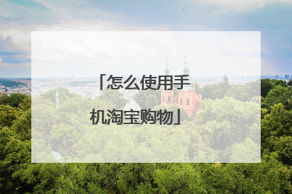 怎么使用手机淘宝购物