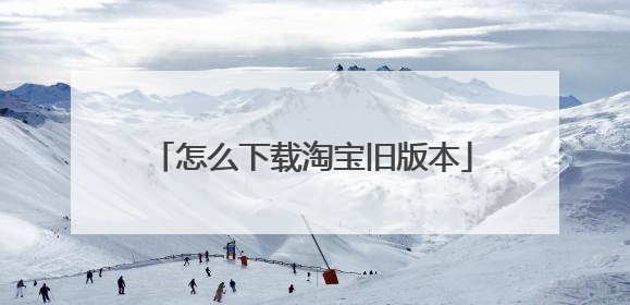 怎么下载淘宝旧版本
