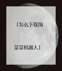 怎么下载淘菜菜机器人