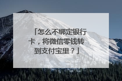 怎么不绑定银行卡,将微信零钱转到支付宝里?