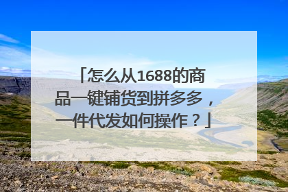 怎么从1688的商品一键铺货到拼多多,一件代发如何操作?