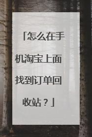 怎么在手机淘宝上面找到订单回收站？
