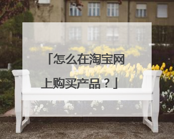 怎么在淘宝网上购买产品?