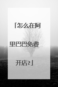 怎么在阿里巴巴免费开店?
