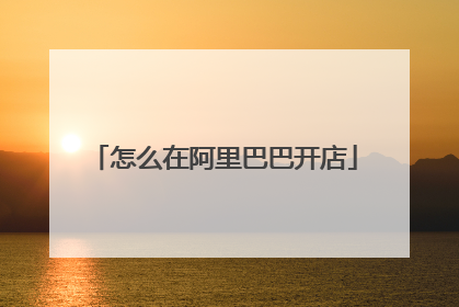 怎么在阿里巴巴开店