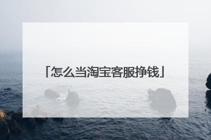 怎么当淘宝客服挣钱