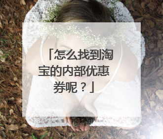 怎么找到淘宝的内部优惠券呢?