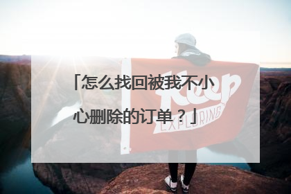 怎么找回被我不小心删除的订单?