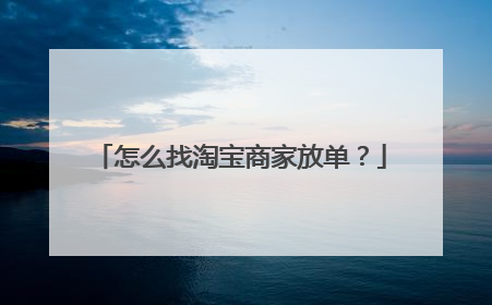 怎么找淘宝商家放单?