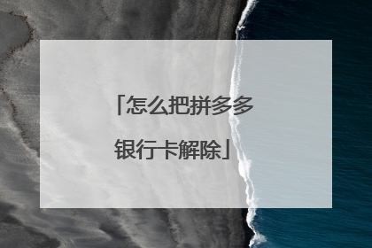 怎么把拼多多银行卡解除