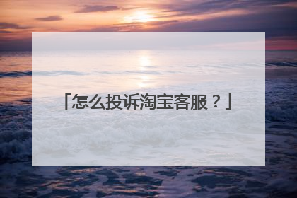 怎么投诉淘宝客服?