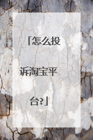 怎么投诉淘宝平台?
