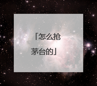 怎么抢茅台的