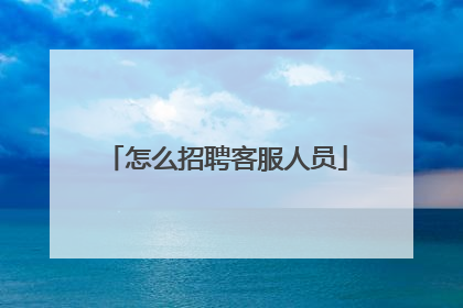 怎么招聘客服人员