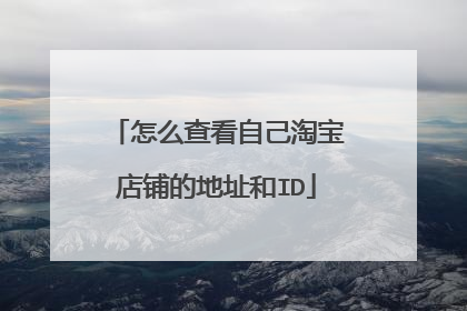 怎么查看自己淘宝店铺的地址和ID