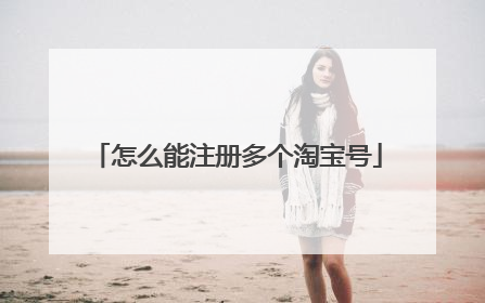 怎么能注册多个淘宝号