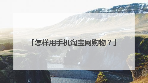 怎样用手机淘宝网购物?