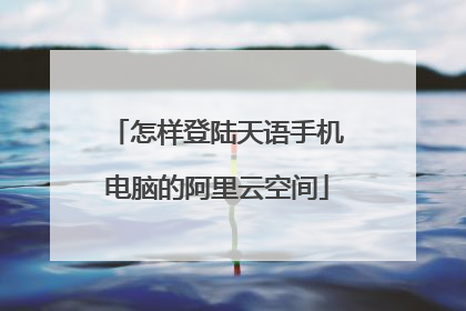 怎样登陆天语手机电脑的阿里云空间