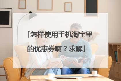 怎样使用手机淘宝里的优惠券啊?求解