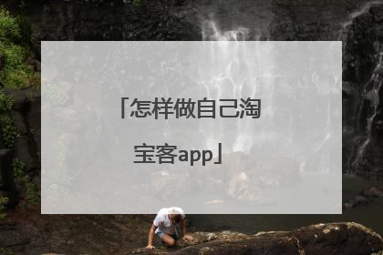 怎样做自己淘宝客app