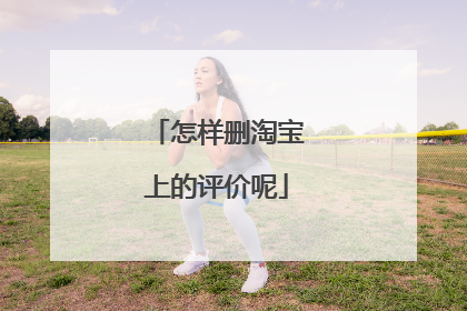 怎样删淘宝上的评价呢