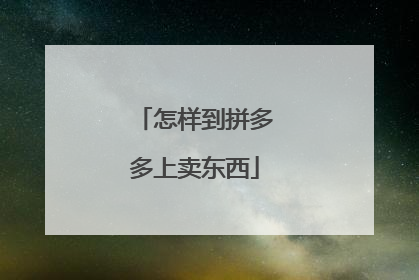 怎样到拼多多上卖东西
