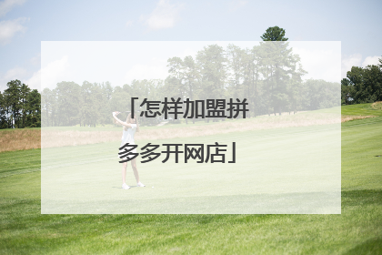 怎样加盟拼多多开网店
