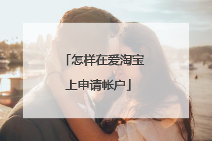 怎样在爱淘宝上申请帐户