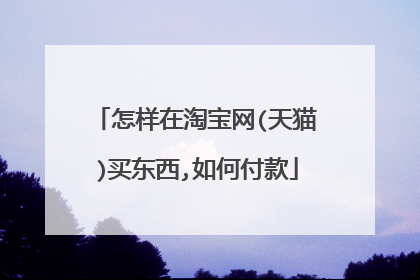 怎样在淘宝网(天猫)买东西,如何付款