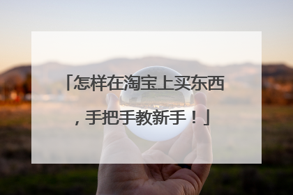 怎样在淘宝上买东西,手把手教新手!
