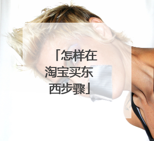 怎样在淘宝买东西步骤