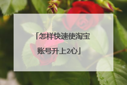 怎样快速使淘宝账号升上2心