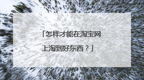 怎样才能在淘宝网上淘到好东西？