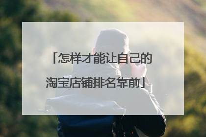 怎样才能让自己的淘宝店铺排名靠前