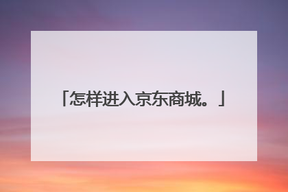 怎样进入京东商城。